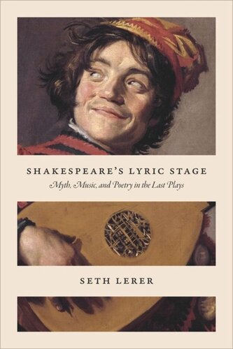 Shakespeares Lyric Stage Myth Music And Poetry In The Last Plays Seth Lerer