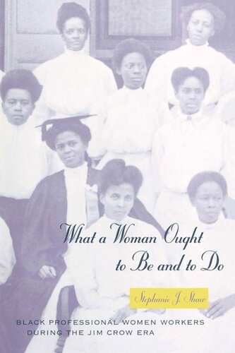 What A Woman Ought To Be And To Do Black Professional Women Workers During The Jim Crow Era Stephanie J Shaw