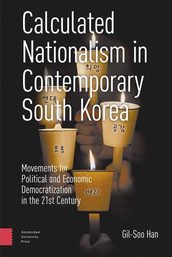 Calculated Nationalism In Contemporary South Korea Movements For Political And Economic Democratization In The 21st Century Gilsoo Han