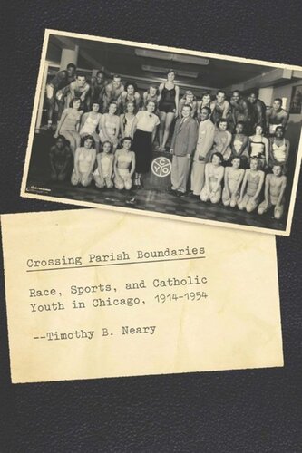 Crossing Parish Boundaries Race Sports And Catholic Youth In Chicago 19141954 Timothy B Neary