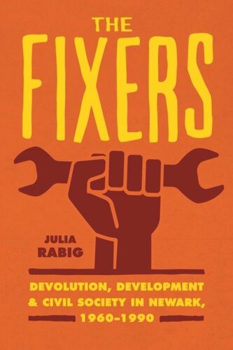 The Fixers Devolution Development And Civil Society In Newark 19601990 Julia Rabig