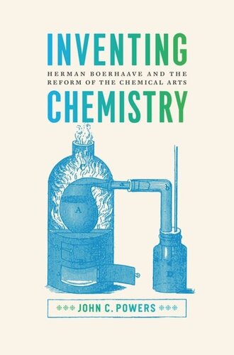 Inventing Chemistry Herman Boerhaave And The Reform Of The Chemical Arts John C Powers