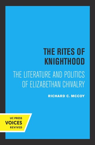 The Rites Of Knighthood The Literature And Politics Of Elizabethan Chivalry 7 Illustrations Reprint 2019 Richard C Mccoy