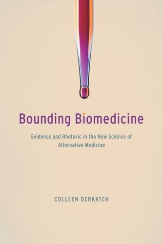 Bounding Biomedicine Evidence And Rhetoric In The New Science Of Alternative Medicine Colleen Derkatch