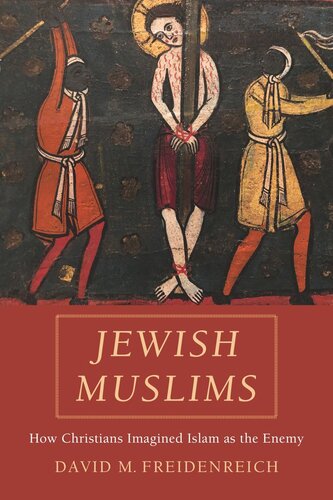 Jewish Muslims How Christians Imagined Islam As The Enemy David M Freidenreich
