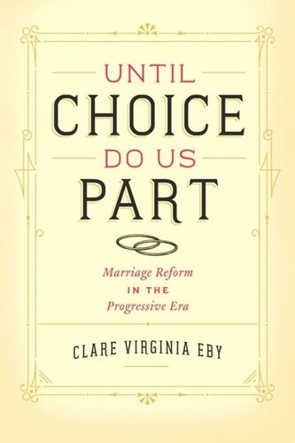 Until Choice Do Us Part Marriage Reform In The Progressive Era Clare Virginia Eby