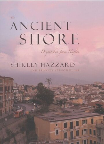 The Ancient Shore Dispatches From Naples Shirley Hazzard Francis Steegmuller