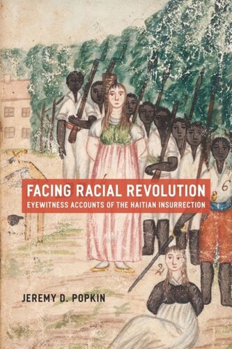 Facing Racial Revolution Eyewitness Accounts Of The Haitian Insurrection Jeremy D Popkin