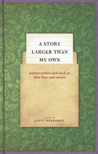 A Story Larger Than My Own Women Writers Look Back On Their Lives And Careers Janet Burroway Editor
