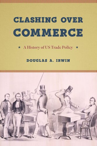 Clashing Over Commerce A History Of Us Trade Policy Douglas A Irwin