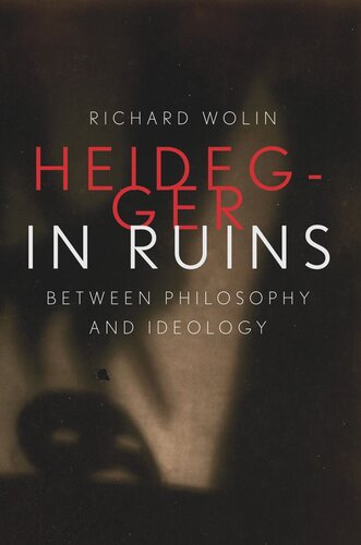 Heidegger In Ruins Between Philosophy And Ideology Richard Wolin