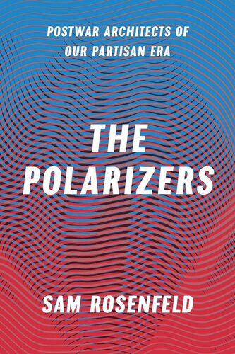 The Polarizers Postwar Architects Of Our Partisan Era Sam Rosenfeld