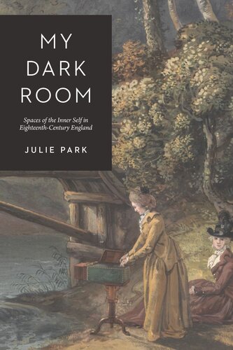 My Dark Room Spaces Of The Inner Self In Eighteenthcentury England Julie Park