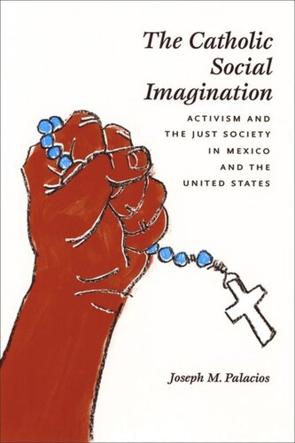 The Catholic Social Imagination Activism And The Just Society In Mexico And The United States Joseph M Palacios