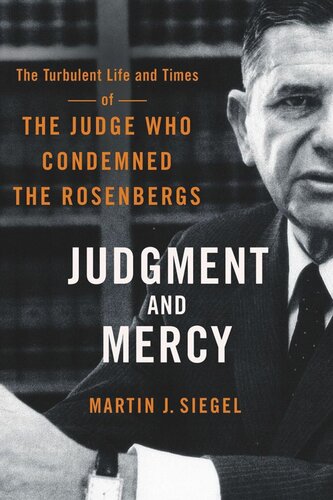 Judgment And Mercy The Turbulent Life And Times Of The Judge Who Condemned The Rosenbergs Martin J Siegel