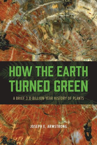 How The Earth Turned Green A Brief 38billionyear History Of Plants Joseph E Armstrong