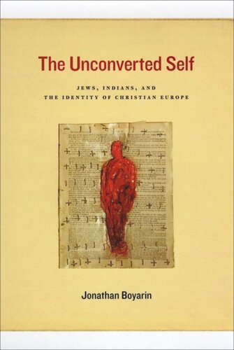 The Unconverted Self Jews Indians And The Identity Of Christian Europe Jonathan Boyarin