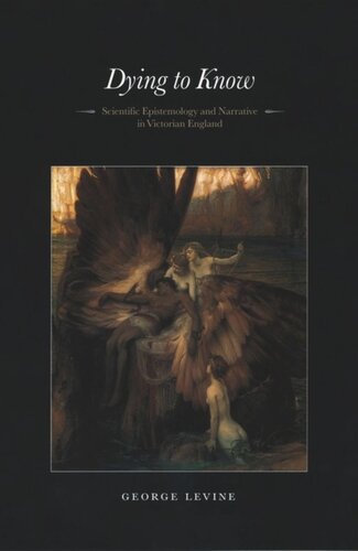 Dying To Know Scientific Epistemology And Narrative In Victorian England George Levine