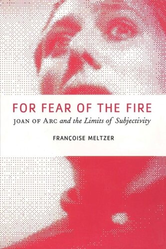 For Fear Of The Fire Joan Of Arc And The Limits Of Subjectivity Franoise Meltzer
