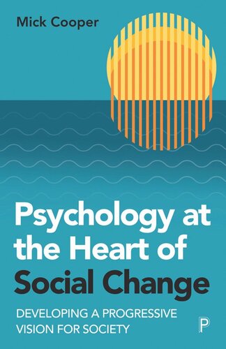 Psychology At The Heart Of Social Change Developing A Progressive Vision For Society Mick Cooper