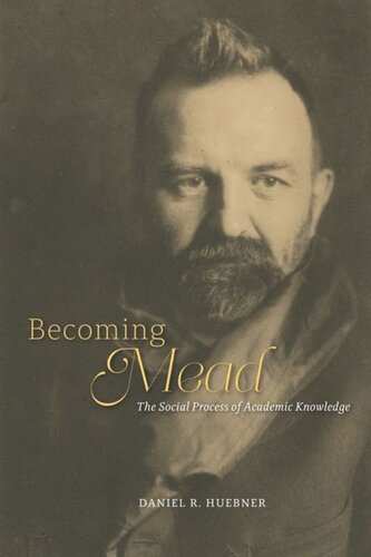 Becoming Mead The Social Process Of Academic Knowledge Daniel R Huebner