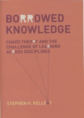 Borrowed Knowledge Chaos Theory And The Challenge Of Learning Across Disciplines 1st Edition Stephen H Kellert