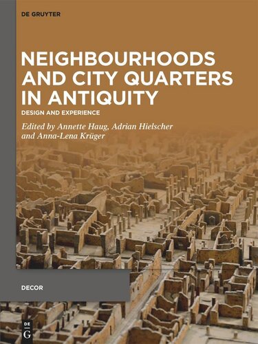 Neighbourhoods And City Quarters In Antiquity Design And Experience Annette Haug Editor Adrian Hielscher Editor Annalena Krger Editor