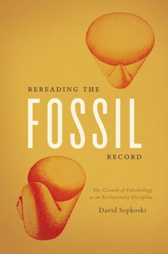 Rereading The Fossil Record The Growth Of Paleobiology As An Evolutionary Discipline David Sepkoski