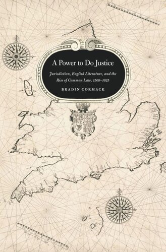 A Power To Do Justice Jurisdiction English Literature And The Rise Of Common Law Bradin Cormack