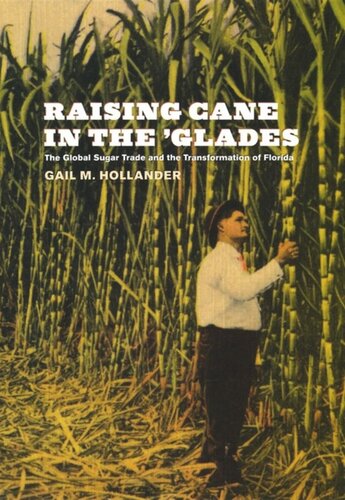 Raising Cane In The Glades The Global Sugar Trade And The Transformation Of Florida Gail M Hollander
