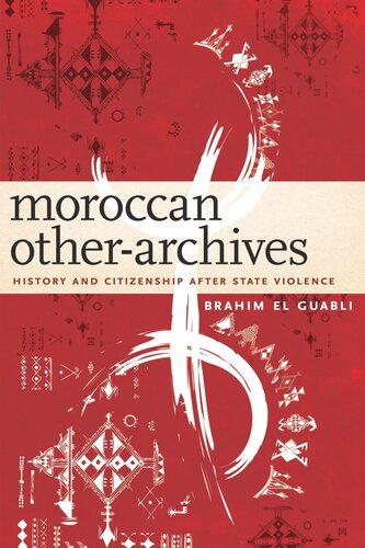 Moroccan Otherarchives History And Citizenship After State Violence Brahim El Guabli