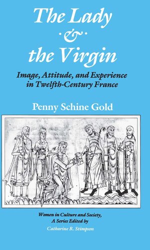 The Lady And The Virgin Image Attitude And Experience In Twelfthcentury France Penny Schine Gold