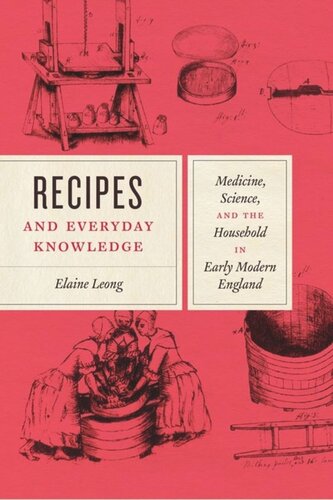 Recipes And Everyday Knowledge Medicine Science And The Household In Early Modern England Elaine Leong