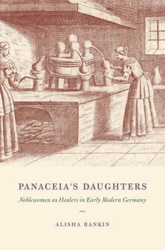 Panaceias Daughters Noblewomen As Healers In Early Modern Germany Alisha Rankin
