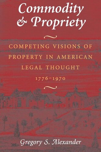Commodity Propriety Competing Visions Of Property In American Legal Thought 17761970 Gregory S Alexander