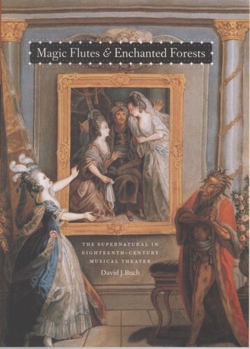 Magic Flutes And Enchanted Forests The Supernatural In Eighteenthcentury Musical Theater David J Buch