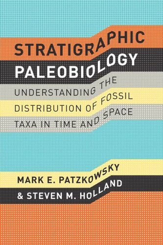 Stratigraphic Paleobiology Understanding The Distribution Of Fossil Taxa In Time And Space Mark E Patzkowsky Steven M Holland