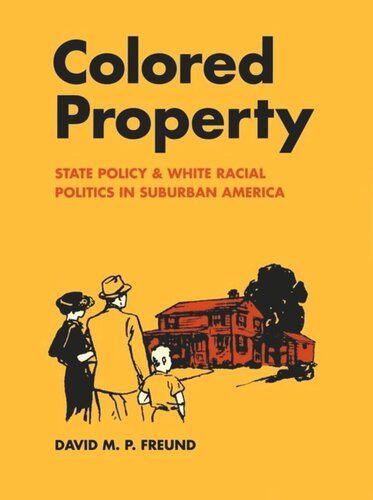 Colored Property State Policy And White Racial Politics In Suburban America David M P Freund