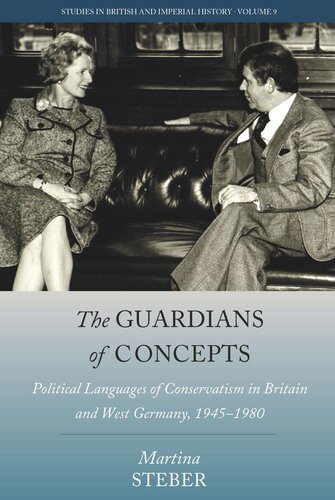 The Guardians Of Concepts Political Languages Of Conservatism In Britain And West Germany 19451980 Martina Steber