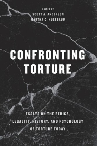 Confronting Torture Essays On The Ethics Legality History And Psychology Of Torture Today Scott A Anderson Editor Martha C Nussbaum Editor