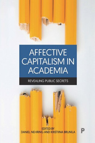 Affective Capitalism In Academia Revealing Public Secrets Daniel Nehring Editor Kristiina Brunila Editor