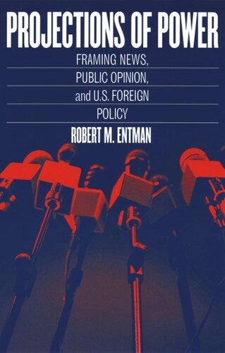 Projections Of Power Framing News Public Opinion And Us Foreign Policy Robert M Entman