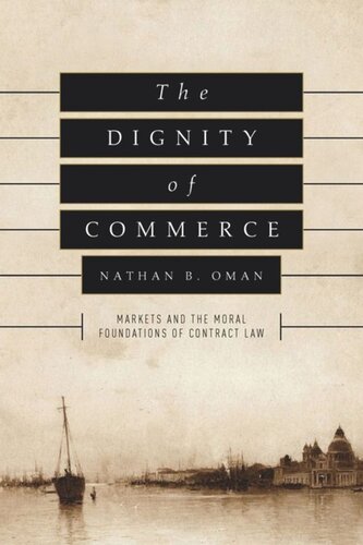 The Dignity Of Commerce Markets And The Moral Foundations Of Contract Law Nathan B Oman