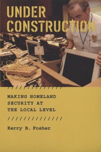 Under Construction Making Homeland Security At The Local Level Kerry B Fosher