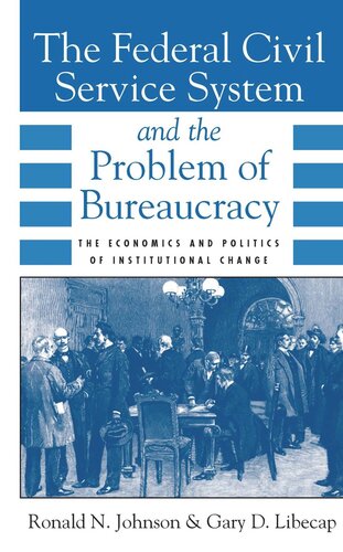 The Federal Civil Service System And The Problem Of Bureaucracy The Economics And Politics Of Institutional Change Ronald N Johnson Gary D Libecap