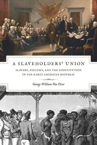 A Slaveholders Union Slavery Politics And The Constitution In The Early American Republic George William Van Cleve