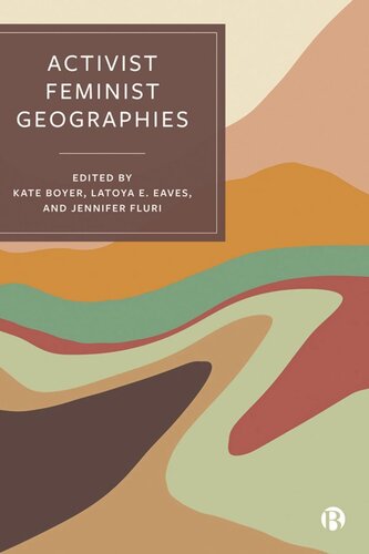 Activist Feminist Geographies Kate Boyer Editor Latoya E Eaves Editor Jennifer Fluri Editor