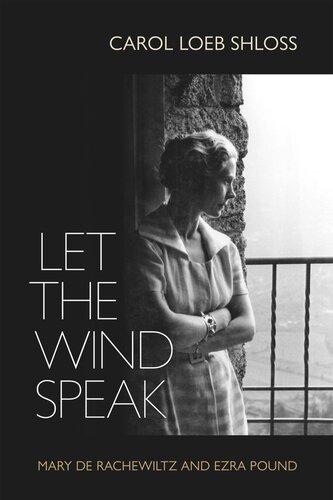 Let The Wind Speak Mary De Rachewiltz And Ezra Pound Carol Shloss
