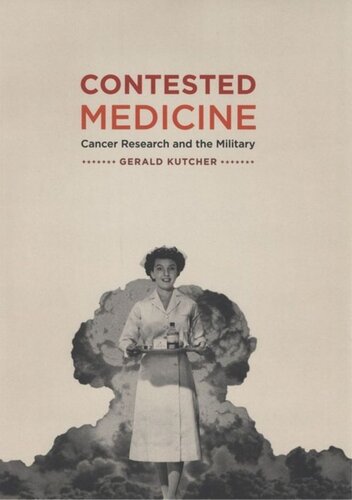 Contested Medicine Cancer Research And The Military Gerald Kutcher
