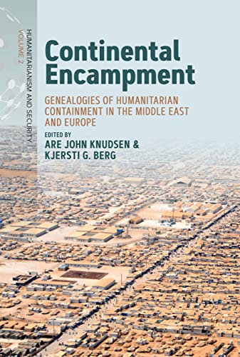 Continental Encampment Genealogies Of Humanitarian Containment In The Middle East And Europe Humanitarianism And Security Book 2 1st Edition Are John Knudsen